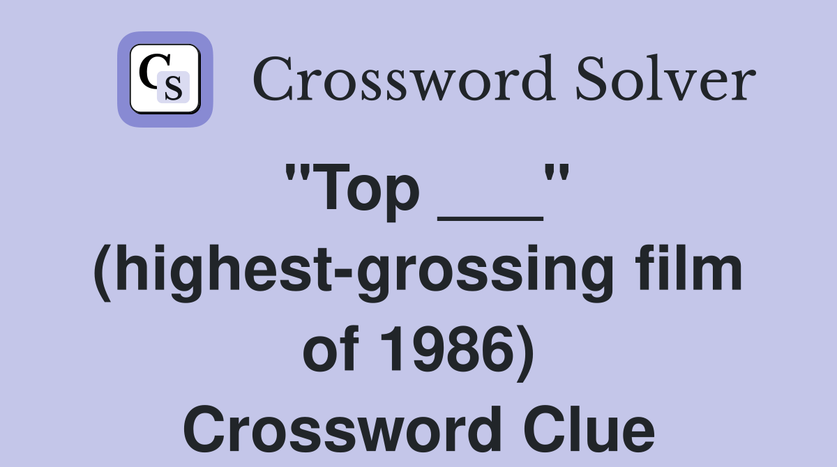 "Top ___" (highestgrossing film of 1986) Crossword Clue Answers